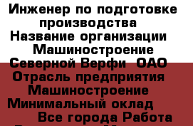 Инженер по подготовке производства › Название организации ­ Машиностроение Северной Верфи, ОАО › Отрасль предприятия ­ Машиностроение › Минимальный оклад ­ 30 000 - Все города Работа » Вакансии   . Мордовия респ.